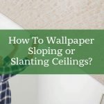 How To Wallpaper Sloping Or Slanting Ceilings
