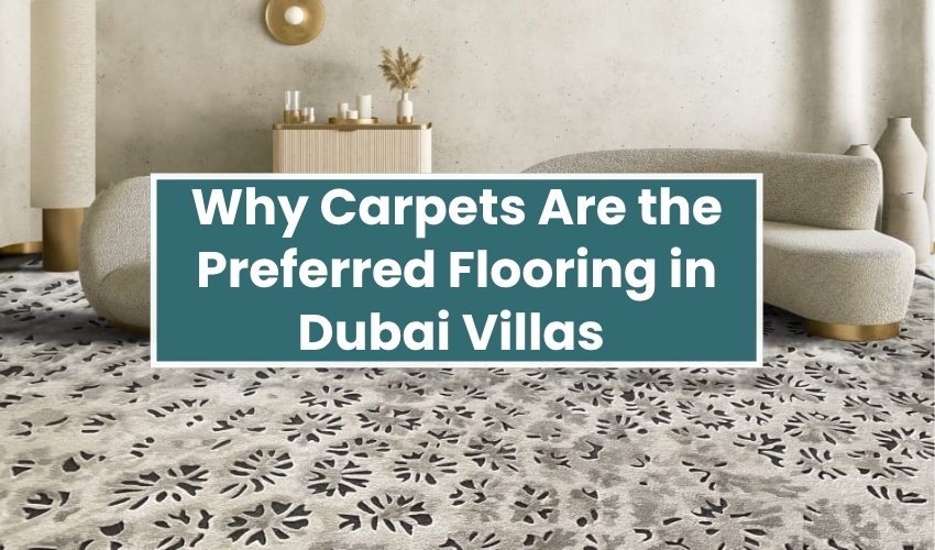Why Carpets Are the Preferred Flooring in Dubai Villas